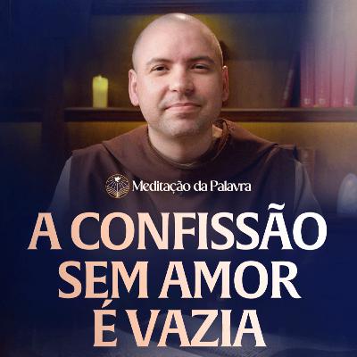 A confissão sem amor é vazia | (Marcos 1, 21b-28) #2589 | Meditação da Palavra A confissão sem amor é vazia | (Marcos 1, 21b-28) #2589 | Meditação da Palavra