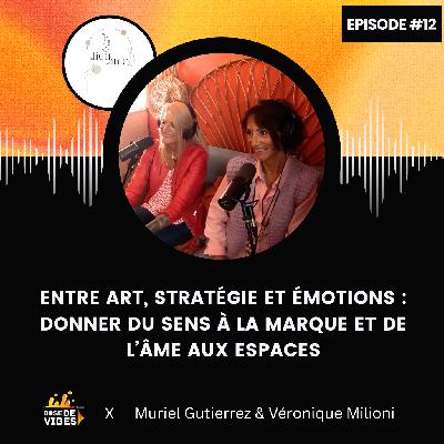 #12 Muriel Gutiérrez & Véronique Milioni - Entre art, stratégie et émotions : donner du sens à la marque et de l’âme aux espaces