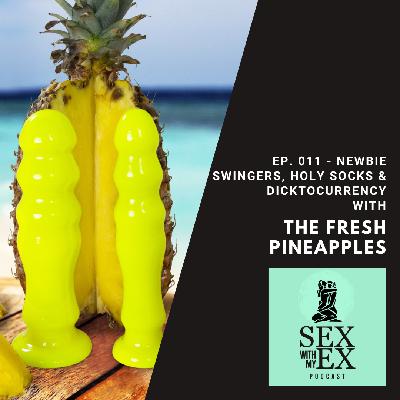 Ep.011 - Newbie Swingers, Holy Socks & Dicktocurrency With The Fresh Pineapples