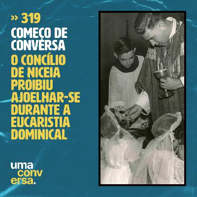 O Concílio de Niceia e a proibição da genuflexão