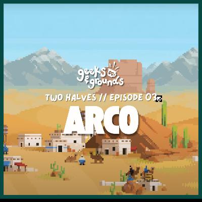 Two Halves 💕Arco #03 | Geeks & Grounds Podcast