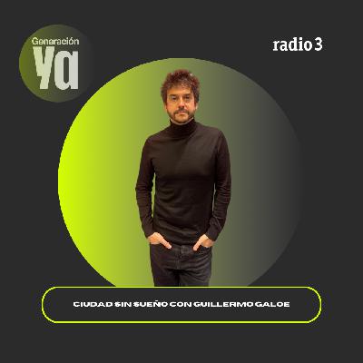 Generación Ya - "Ciudad sin sueño" con Guillermo Galoe - 05/12/25 Generación Ya - "Ciudad sin sueño" con Guillermo Galoe - 05/12/25