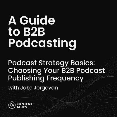 Podcast Strategy Basics: Choosing Your B2B Podcast Publishing Frequency Podcast Strategy Basics: Choosing Your B2B Podcast Publishing Frequency