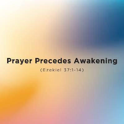Prayer Precedes Awakening Prayer Precedes Awakening