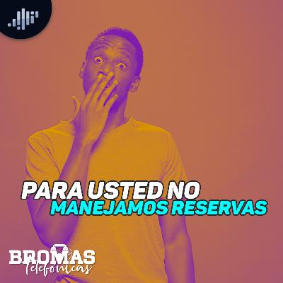 Para usted no manejamos reservas | Bromas Telefónicas Para usted no manejamos reservas | Bromas Telefónicas