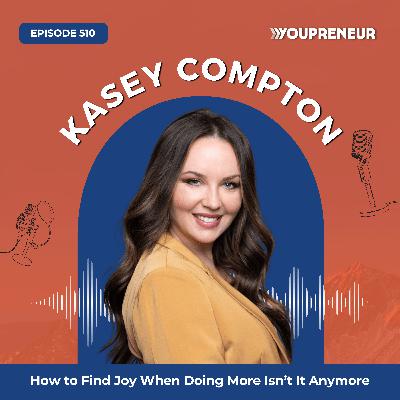 How to Find Joy When Doing More Isn’t It Anymore with Kasey Compton