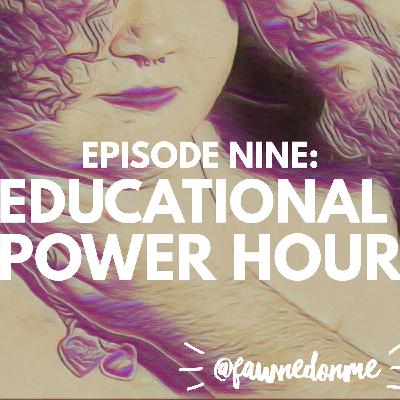 Episode Nine - Educational Power Hour