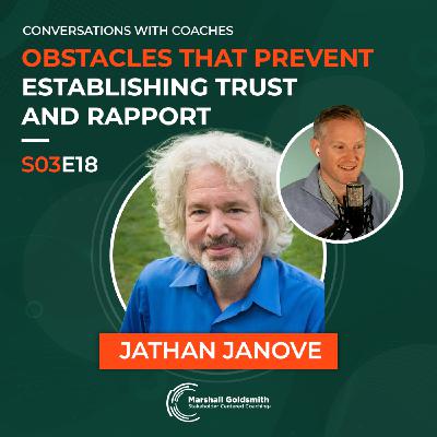 Obstacles that Prevent Establishing Trust and Rapport | Jathan Janove |  Conversations With Coaches - S03E18