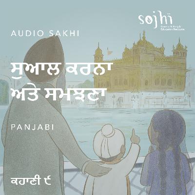 Getting to Know Your Sakhis (Panjabi) - Episode 9: Questioning & Understanding