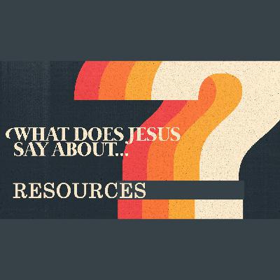 What Does Jesus Say About… Resources What Does Jesus Say About… Resources