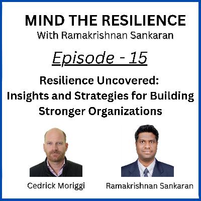 Episode 15 - Resilience Uncovered: Insights and Strategies for Building Stronger Organizations (With Cedrick Moriggi)