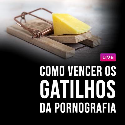 Como vencer os gatilhos da pornografia/masturbação Como vencer os gatilhos da pornografia/masturbação