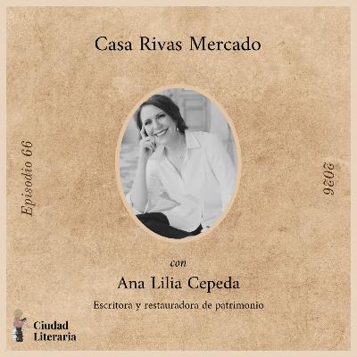 66. Casa Rivas Mercado con Ana Lilia Cepeda