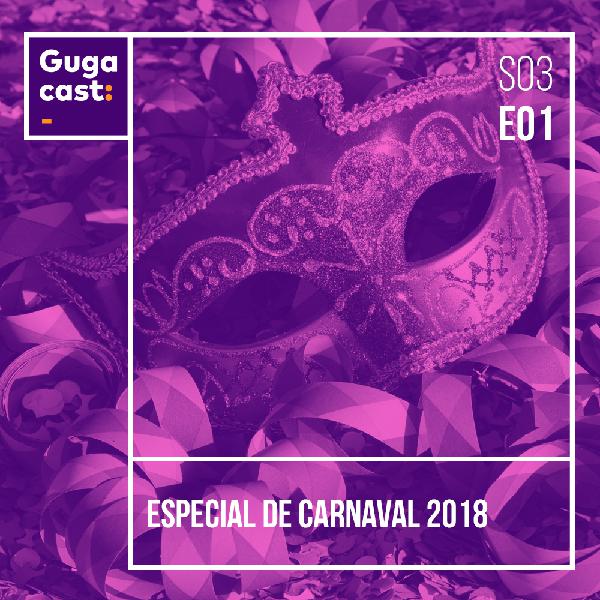 Especial de Carnaval 2018 - Gugacast - S03E01 Especial de Carnaval 2018 - Gugacast - S03E01
