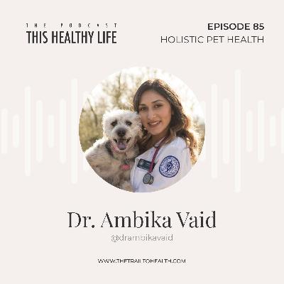 Episode 85 - Dr Ambika Vaid - Holistic Pet Health: What Your Vet Isn’t Telling You