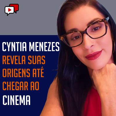 CYNTIA MENEZES REVELA SUAS ORIGENS ATÉ CHEGAR AO CINEMA