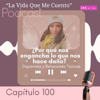 EP#100🎈🎉¿Por qué nos engancha lo que nos hace daño? Dopamina y Relaciones Tóxicas