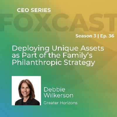 Deploying Unique Assets as Part of the Family's Philanthropic Strategy with Debbie Wilkerson