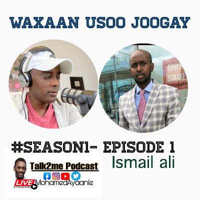 Ismail Ali - “Waxaan usoo joogay # S1-Episode 3