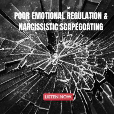 Poor Emotional Regulation & Narcissistic Scapegoating Poor Emotional Regulation & Narcissistic Scapegoating