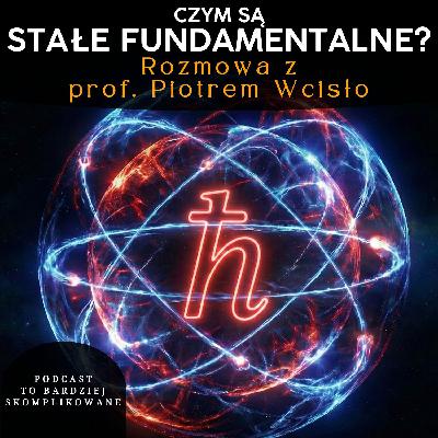 #34 - Czy stałe fizyczne naprawdę są stałe? W poszukiwaniu Nowej Fizyki | prof. Piotr Wcisło