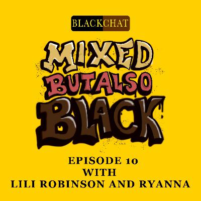 010: Mixed but also Black with Lili Robinson & Ryanna