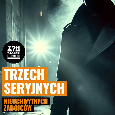 Trzech seryjnych nieuchwytnych morderców - ZAGADKI HISTORII