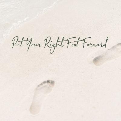 Put Your Right Foot Forward Put Your Right Foot Forward
