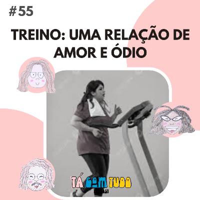 EP. 55 - Treino: uma relação de amor e ódio