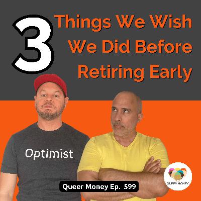 3 Things We Wish We Did Before Retiring Early | Queer Money Ep. 599