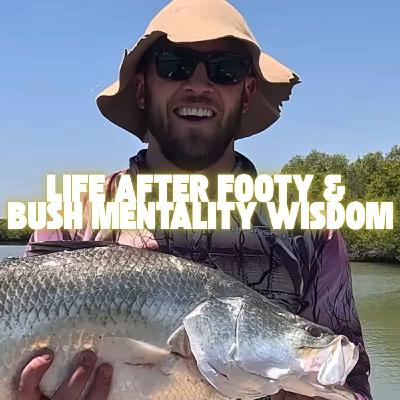 Life After Footy, Mentoring Young Blokes & Bush Mentality Wisdom