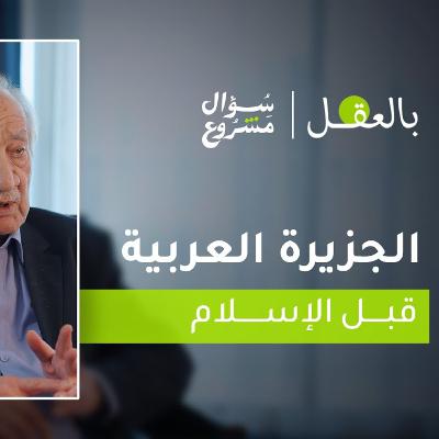 الجزيرة العربية قبل الإسلام | الحلقة السادسة من برنامج "بالعقل" مع د. فراس السواح