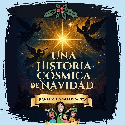 Una Historia Cósmica de Navidad – Parte 2: La Celebración