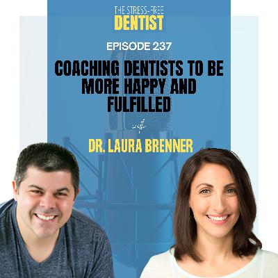 Episode 237: Dr. Laura Brenner - Coaching Dentists To Be More Happy And Fulfilled