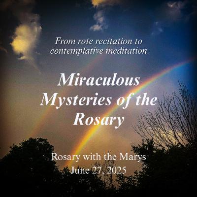 Rosary with the Marys - Miraculous Mysteries - 06.27.25