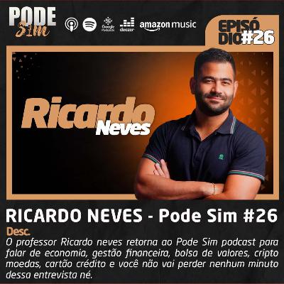 RICARDO NEVES - PODE SIM PODCAST #26 RICARDO NEVES - PODE SIM PODCAST #26