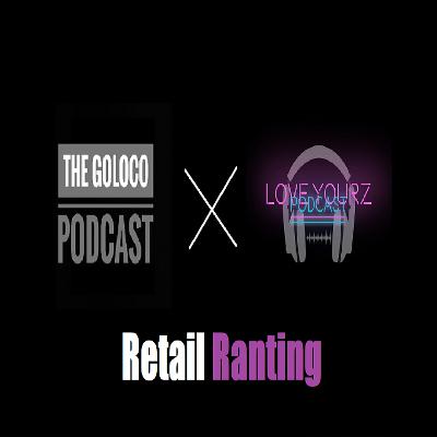 Episode 17: Retail Ranting w/Love Yourz Podcast Episode 17: Retail Ranting w/Love Yourz Podcast