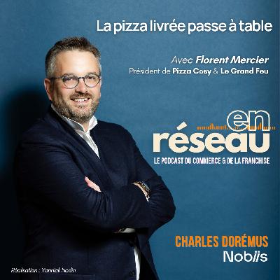 La pizza livrée passe à table // Avec Florent Mercier - Président de Pizza Cosy & Le Grand Feu