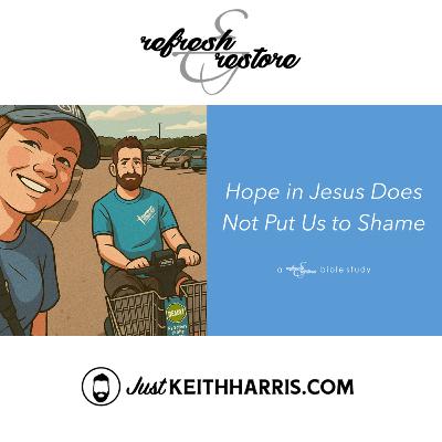 "Hope in Jesus Does Not Put Us to Shame" from Romans 5:1-5 (Refresh & Restore)