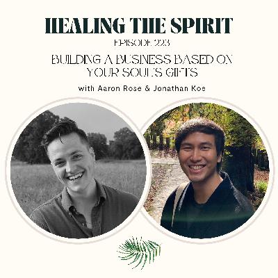 223. Building A Business Based On Your Soul's Gifts with Aaron Rose