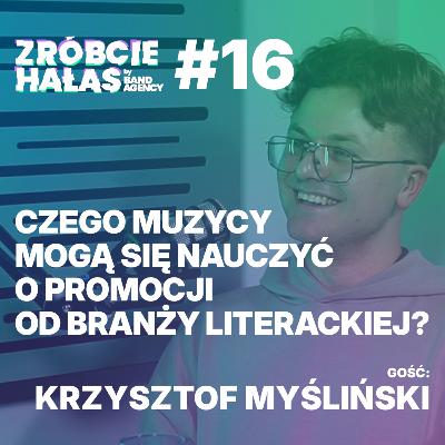 Krzysztof Myśliński: Czego muzycy mogą się nauczyć o promocji od branży literackiej? | Zróbcie hałas #16