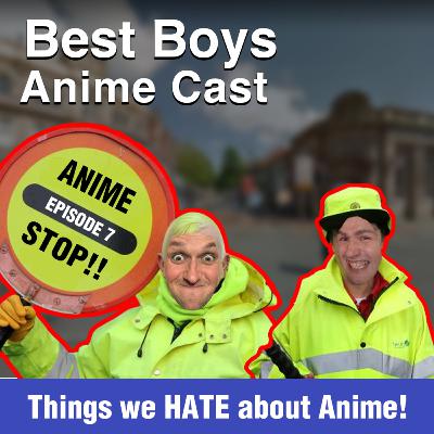 Things we HATE about ANIME!! ｜Best Boys Anime Cast Episode 7