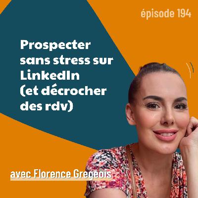194 - Prospection LinkedIn : la méthode sans stress de Florence Grégeois | vendre, réseaux sociaux, business