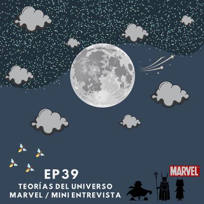 EP39 -   Teorías del universo Marvel  / mini entrevista