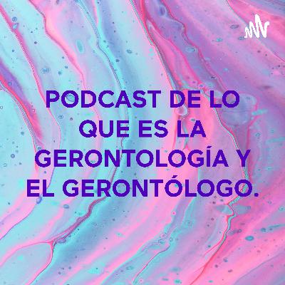 PODCAST DE LO QUE ES LA GERONTOLOGÍA Y EL GERONTÓLOGO. PODCAST DE LO QUE ES LA GERONTOLOGÍA Y EL GERONTÓLOGO.