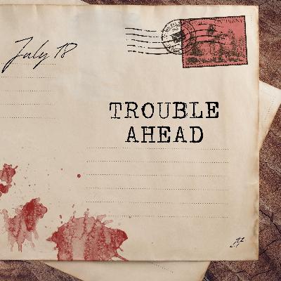 July 18: Trouble Ahead