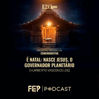 "É Natal: Nasce Jesus, o governador planetário" com Humberto Vasconcelos