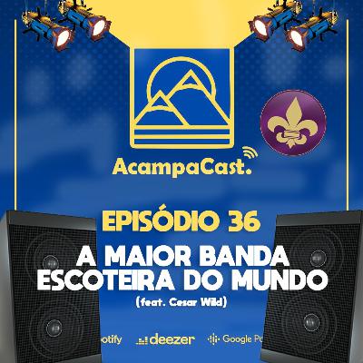 AcampaCast 36 - A maior banda Escoteira do mundo! feat. César Wild (Banda Rataplan)