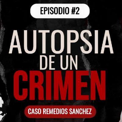 Episodio #2 Caso Remedios Sánchez