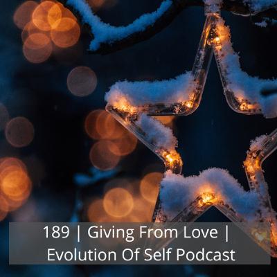 189: 189 | Giving From Love |  Evolution Of Self 189: 189 | Giving From Love |  Evolution Of Self
